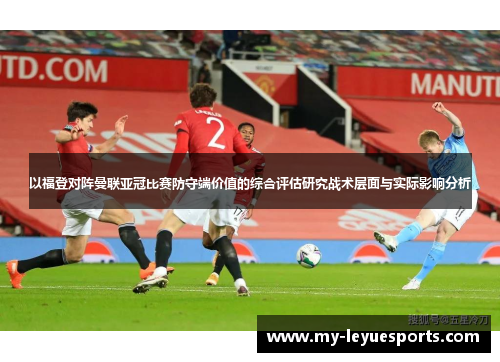 以福登对阵曼联亚冠比赛防守端价值的综合评估研究战术层面与实际影响分析