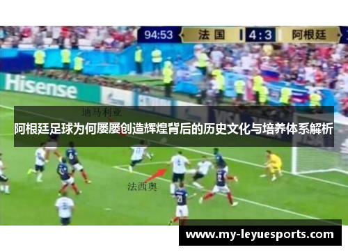 阿根廷足球为何屡屡创造辉煌背后的历史文化与培养体系解析 阿根廷足球为何屡屡创造辉煌背后的历史文化与培养体系解析