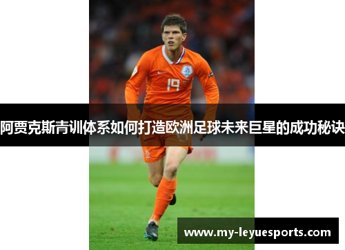 阿贾克斯青训体系如何打造欧洲足球未来巨星的成功秘诀