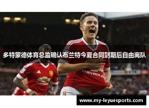 多特蒙德体育总监确认布兰特今夏合同到期后自由离队